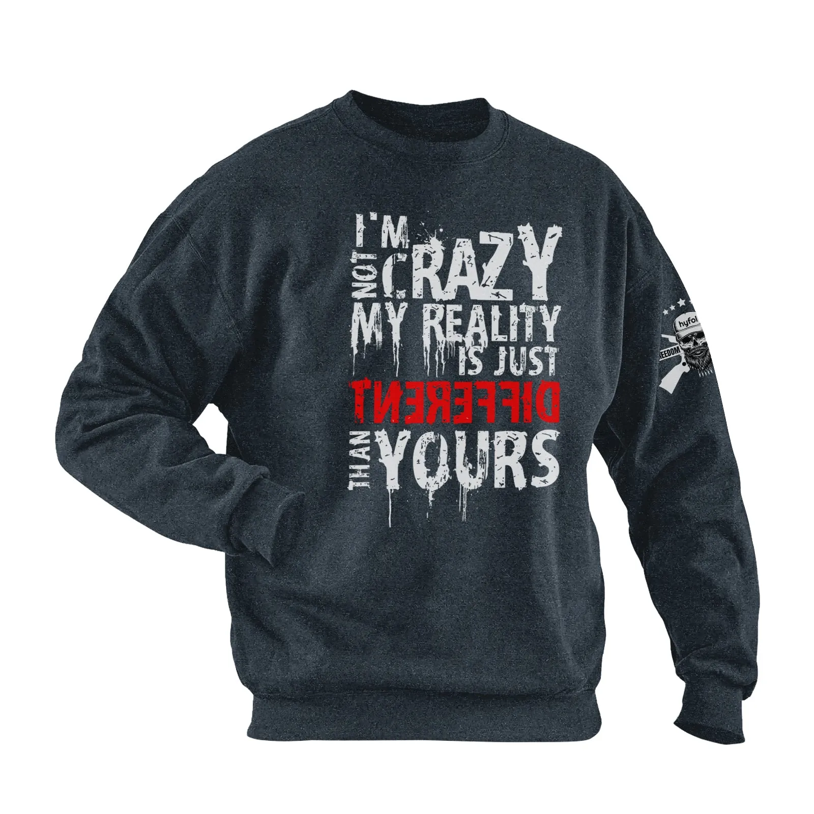 I'M NOT CRAZY. MY REALITY IS JUST DIFFERENT THAN YOURS COTTON GRAPHIC SWEATSHIRT