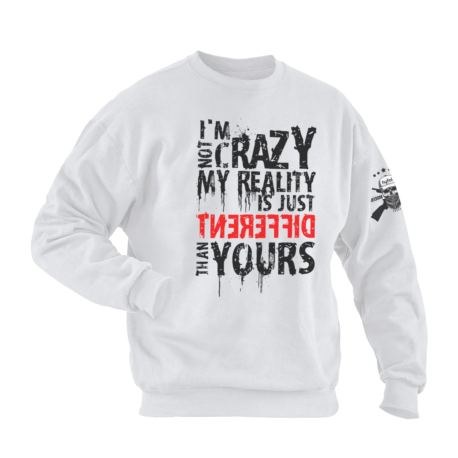 I'M NOT CRAZY. MY REALITY IS JUST DIFFERENT THAN YOURS COTTON GRAPHIC SWEATSHIRT