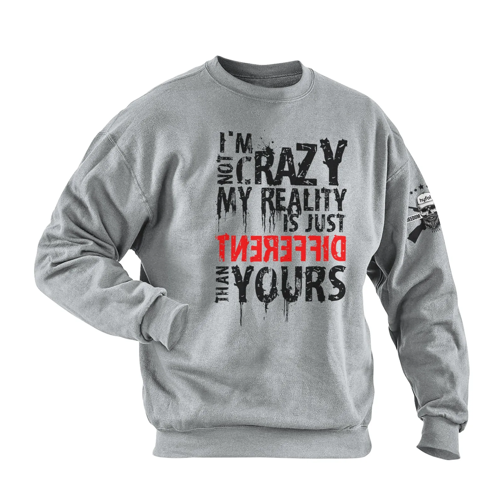 I'M NOT CRAZY. MY REALITY IS JUST DIFFERENT THAN YOURS COTTON GRAPHIC SWEATSHIRT